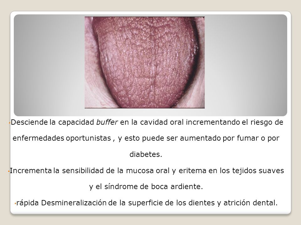Desciende la capacidad buffer en la cavidad oral incrementando el riesgo de enfermedades oportunistas , y esto puede ser aumentado por fumar o por diabetes.