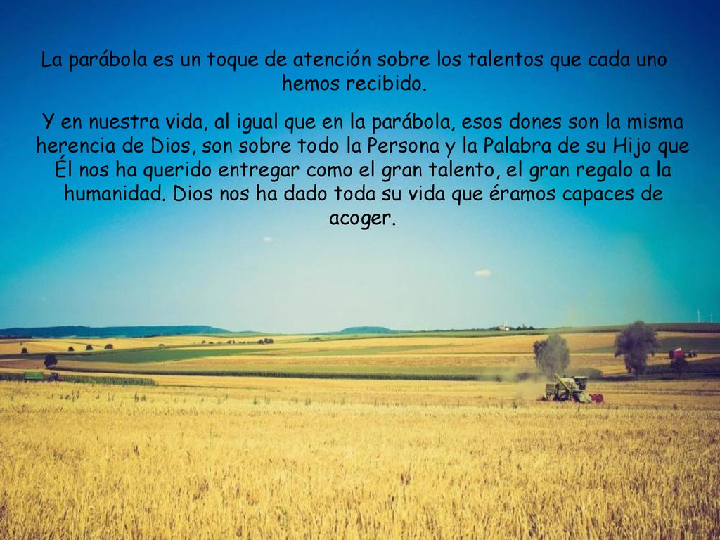 La parábola es un toque de atención sobre los talentos que cada uno hemos recibido.