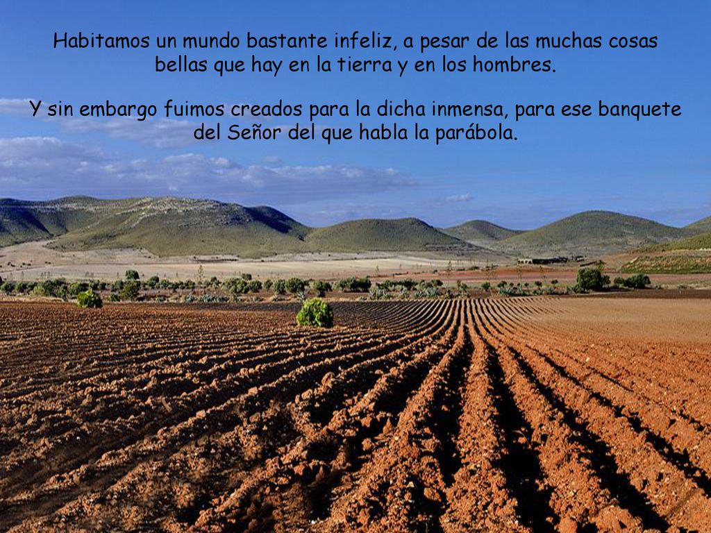 Habitamos un mundo bastante infeliz, a pesar de las muchas cosas bellas que hay en la tierra y en los hombres.