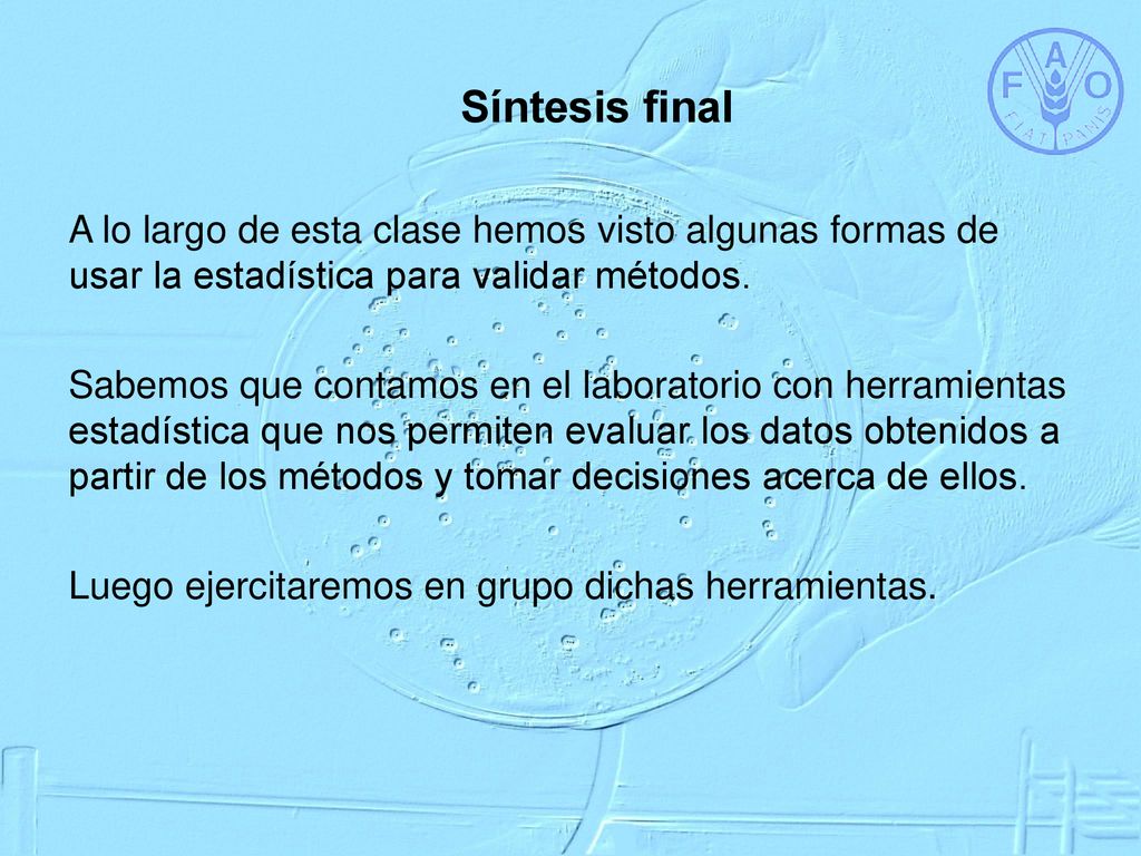 Síntesis final A lo largo de esta clase hemos visto algunas formas de usar la estadística para validar métodos.