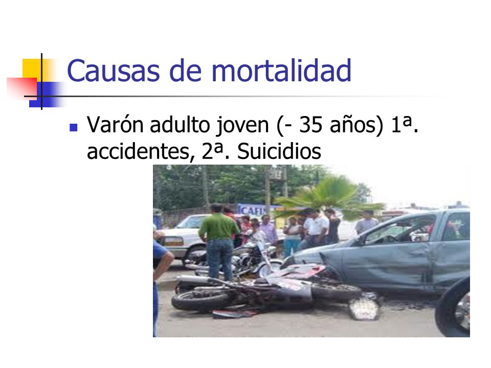 Causas de mortalidad Varón adulto joven (- 35 años) 1ª. accidentes, 2ª. Suicidios