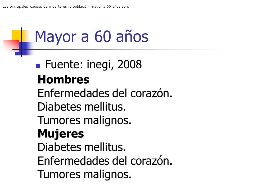 Mayor a 60 años Fuente: inegi, 2008 Hombres Enfermedades del corazón.