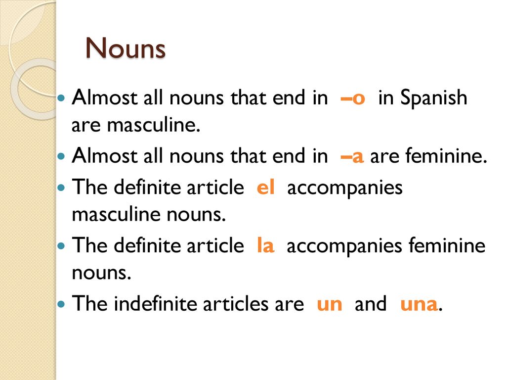 Nouns Almost all nouns that end in –o in Spanish are masculine.