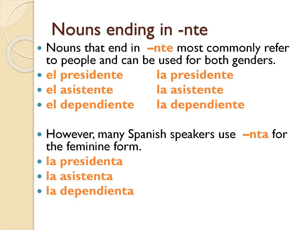 Nouns ending in -nte Nouns that end in –nte most commonly refer to people and can be used for both genders.