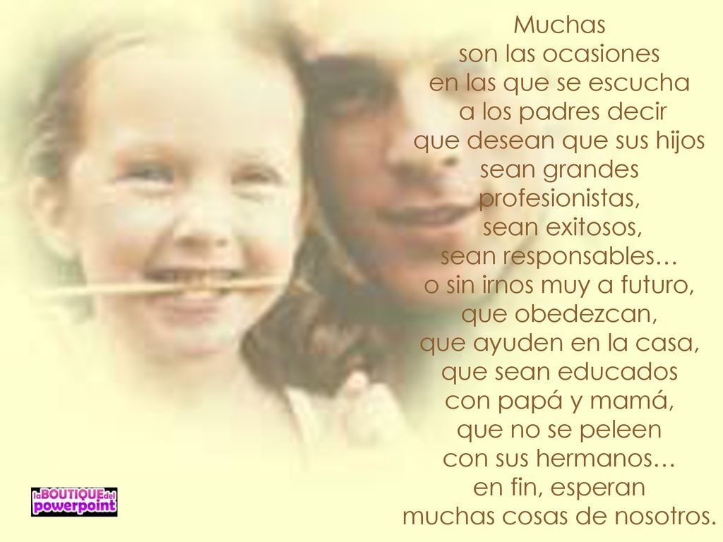 que desean que sus hijos sean grandes profesionistas, sean exitosos,