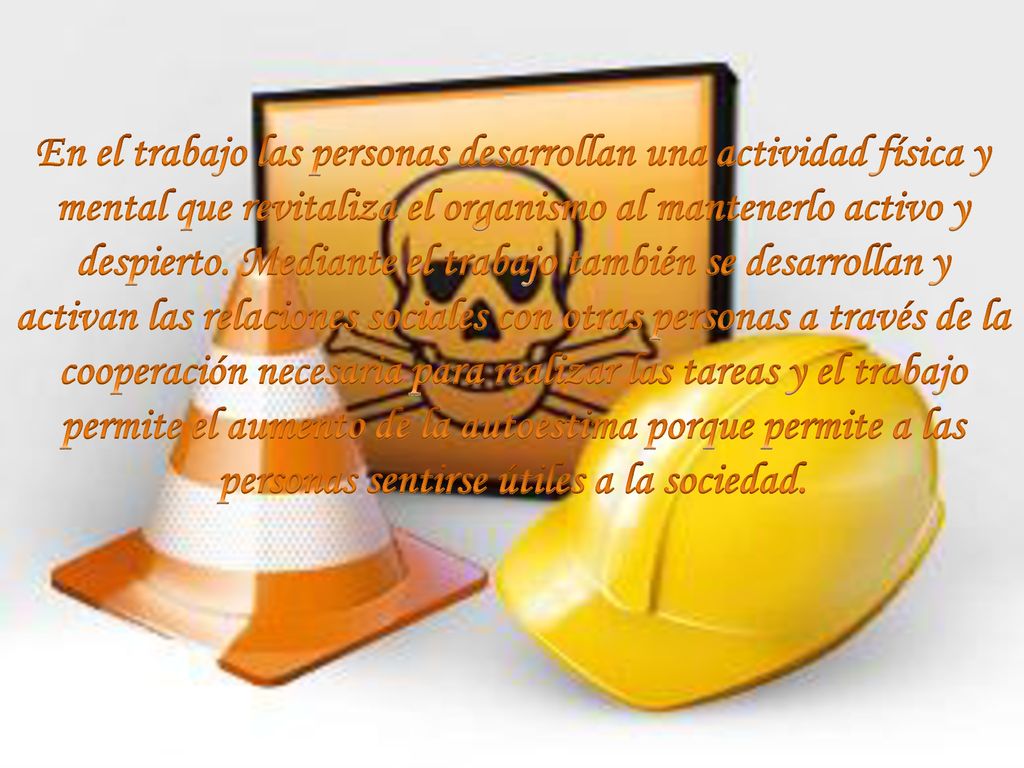 En el trabajo las personas desarrollan una actividad física y mental que revitaliza el organismo al mantenerlo activo y despierto.