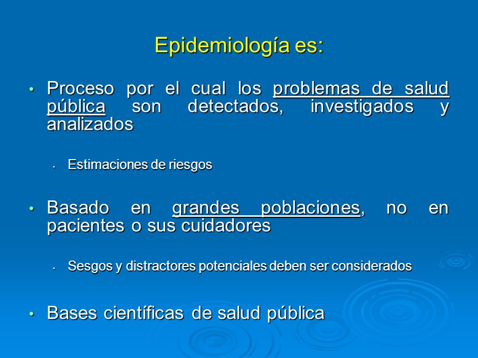 Epidemiología es: Proceso por el cual los problemas de salud pública son detectados, investigados y analizados.