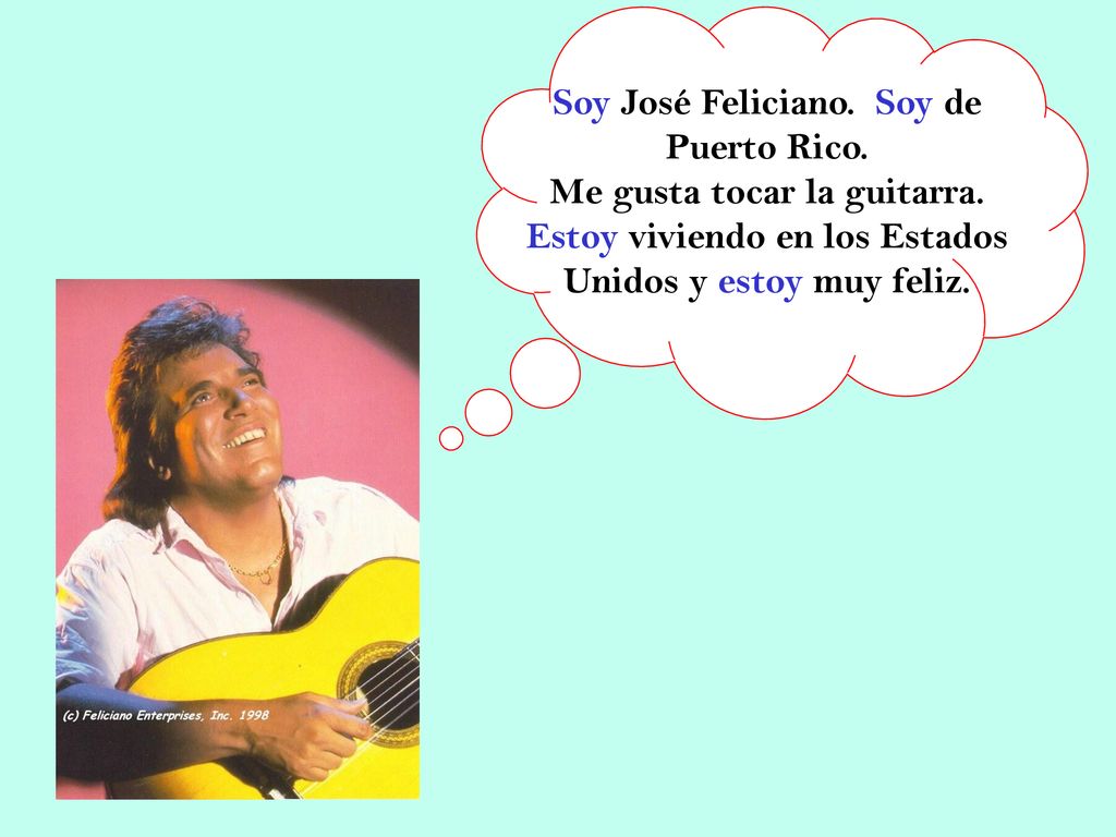 Soy José Feliciano. Soy de Puerto Rico. Me gusta tocar la guitarra.
