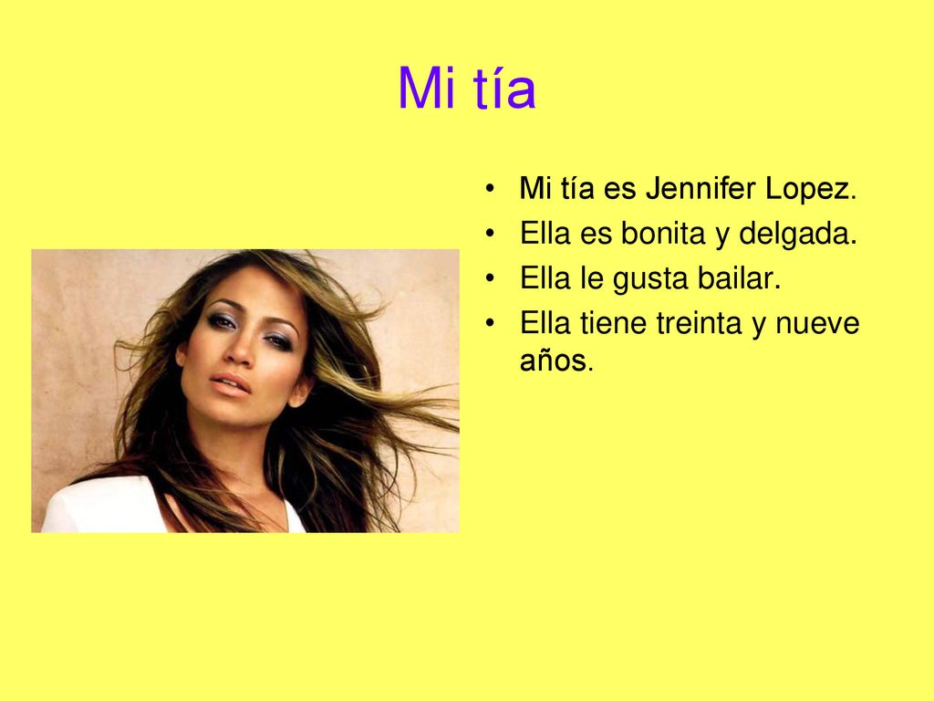 Mi t ía Mi tía es Jennifer Lopez. Ella es bonita y delgada.