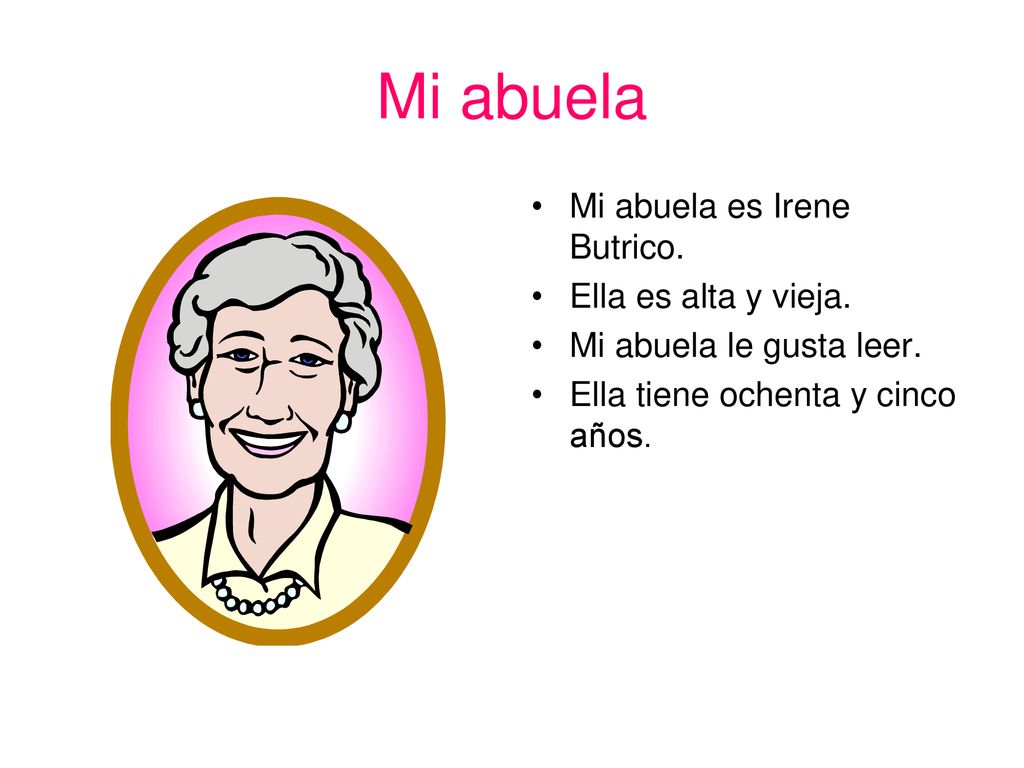 Mi abuela Mi abuela es Irene Butrico. Ella es alta y vieja.
