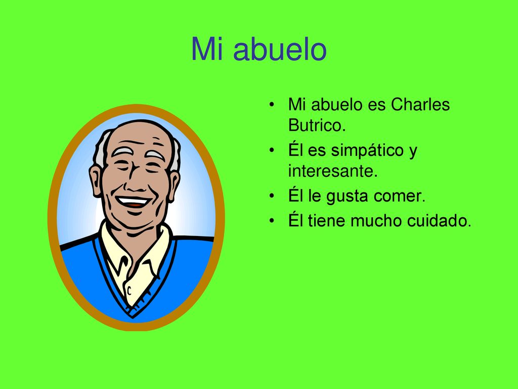 Mi abuelo Mi abuelo es Charles Butrico. Él es simpático y interesante.