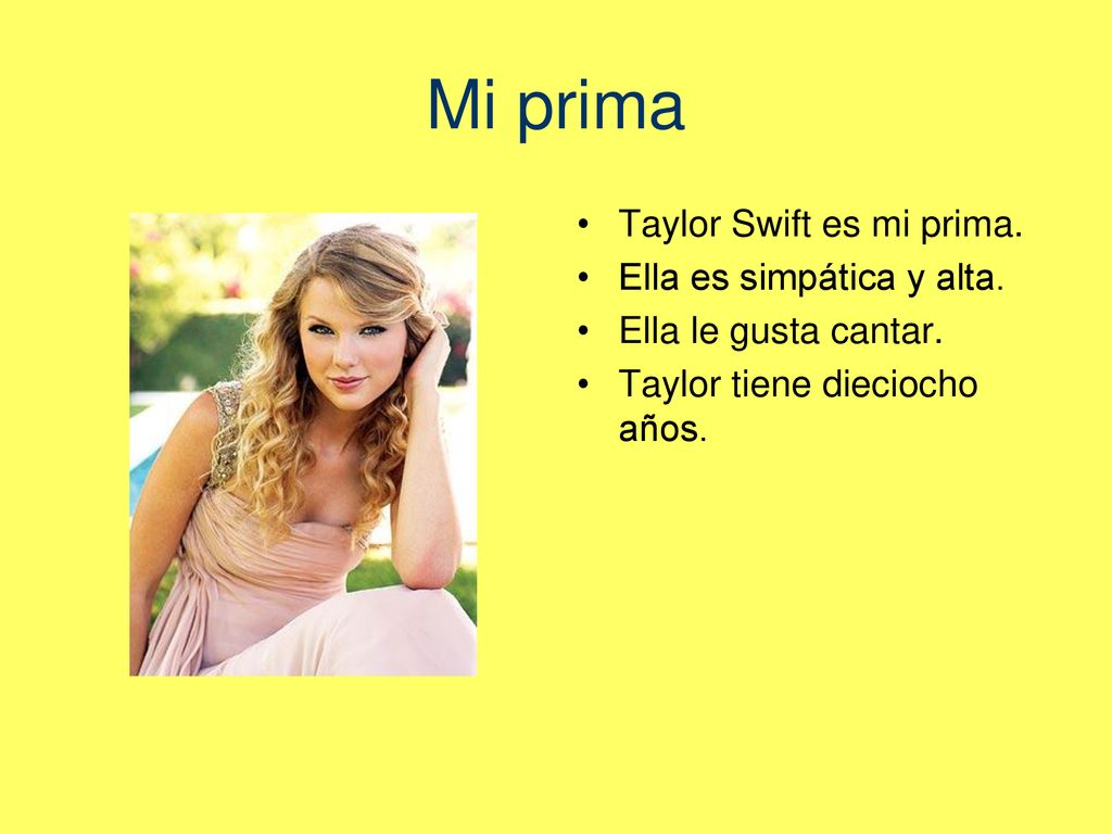 Mi prima Taylor Swift es mi prima. Ella es simpática y alta.