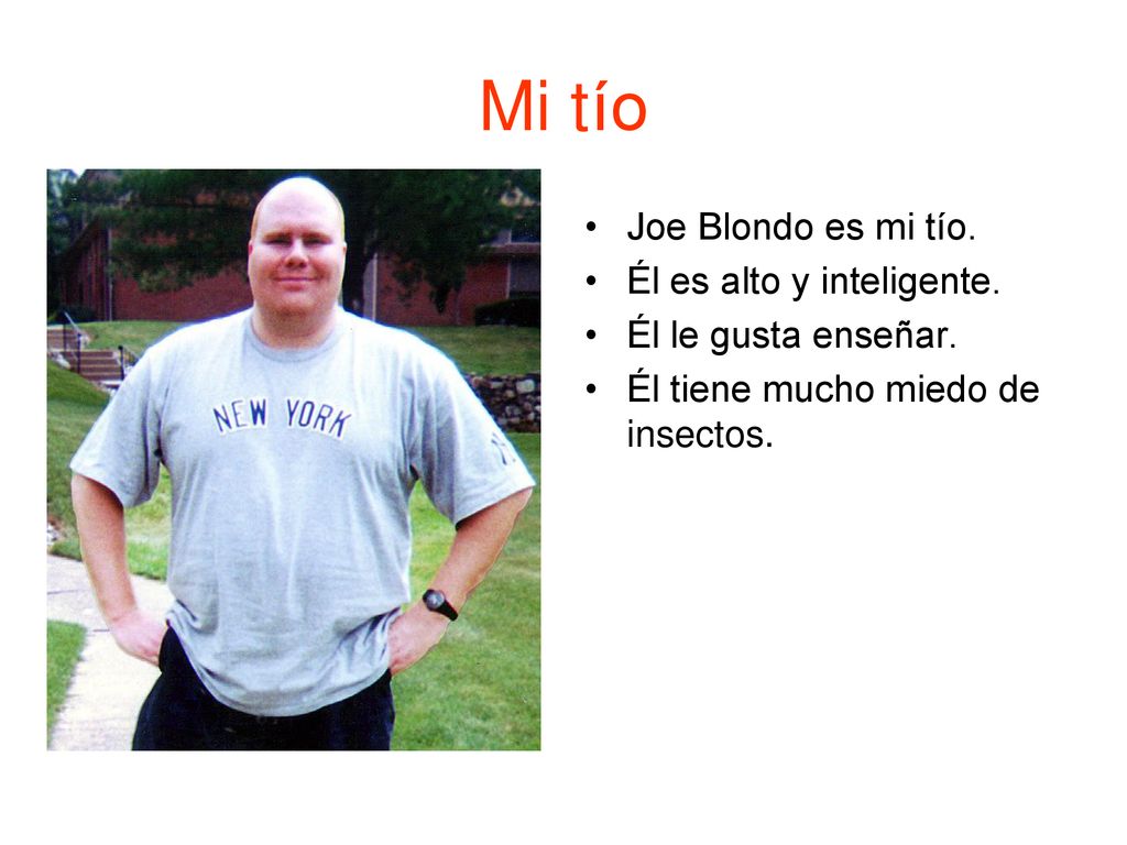 Mi t ío Joe Blondo es mi tío. Él es alto y inteligente.