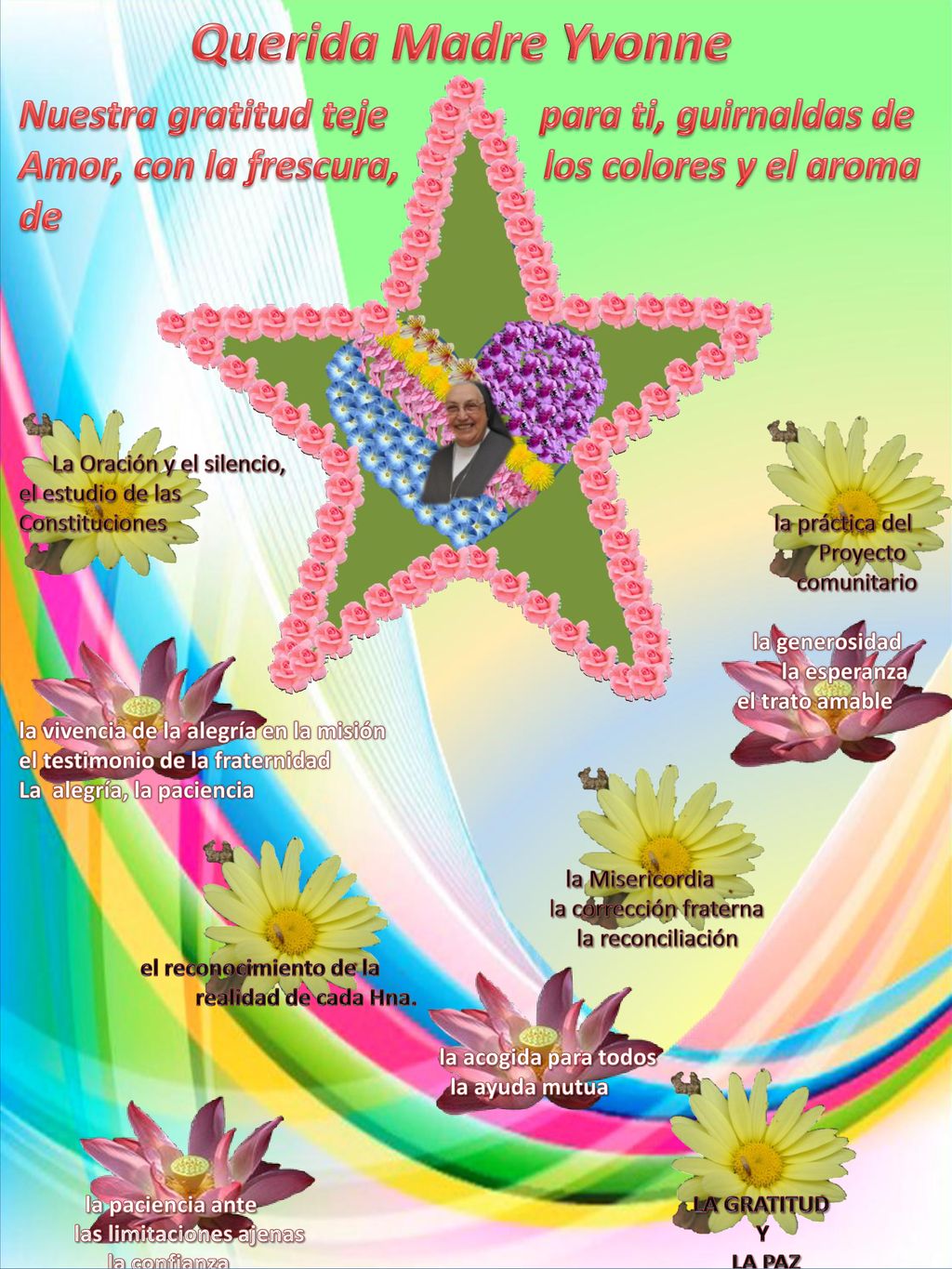 Querida Madre Yvonne Nuestra gratitud teje para ti, guirnaldas de Amor, con la frescura, los colores y el aroma de.