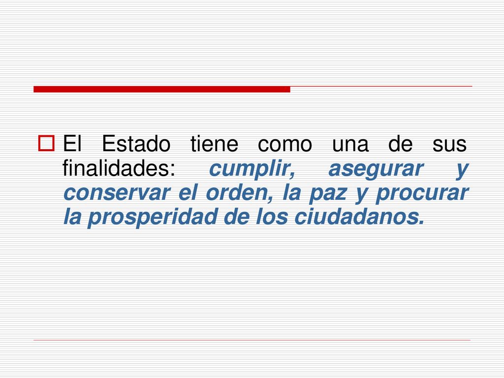 El Estado tiene como una de sus finalidades: cumplir, asegurar y conservar el orden, la paz y procurar la prosperidad de los ciudadanos.