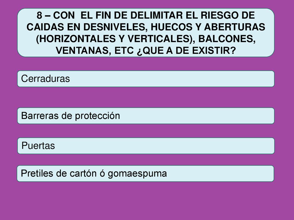 8 – CON EL FIN DE DELIMITAR EL RIESGO DE CAIDAS EN DESNIVELES, HUECOS Y ABERTURAS (HORIZONTALES Y VERTICALES), BALCONES, VENTANAS, ETC ¿QUE A DE EXISTIR