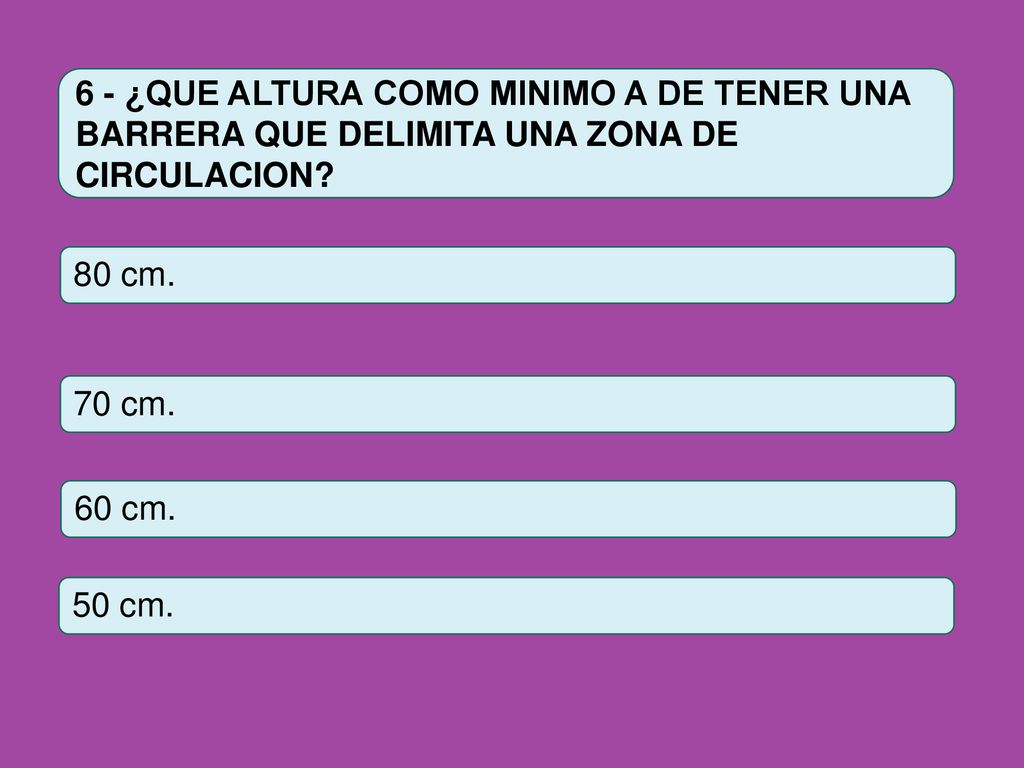 6 - ¿QUE ALTURA COMO MINIMO A DE TENER UNA BARRERA QUE DELIMITA UNA ZONA DE CIRCULACION