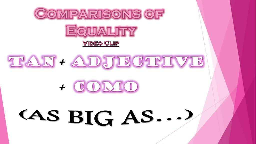 Comparisons of Equality Video Clip + TAN adjective + COMO (AS BIG AS…)