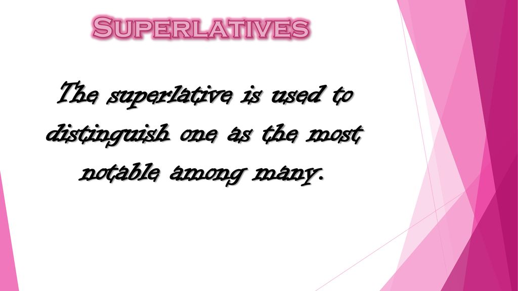 Superlatives The superlative is used to distinguish one as the most notable among many.