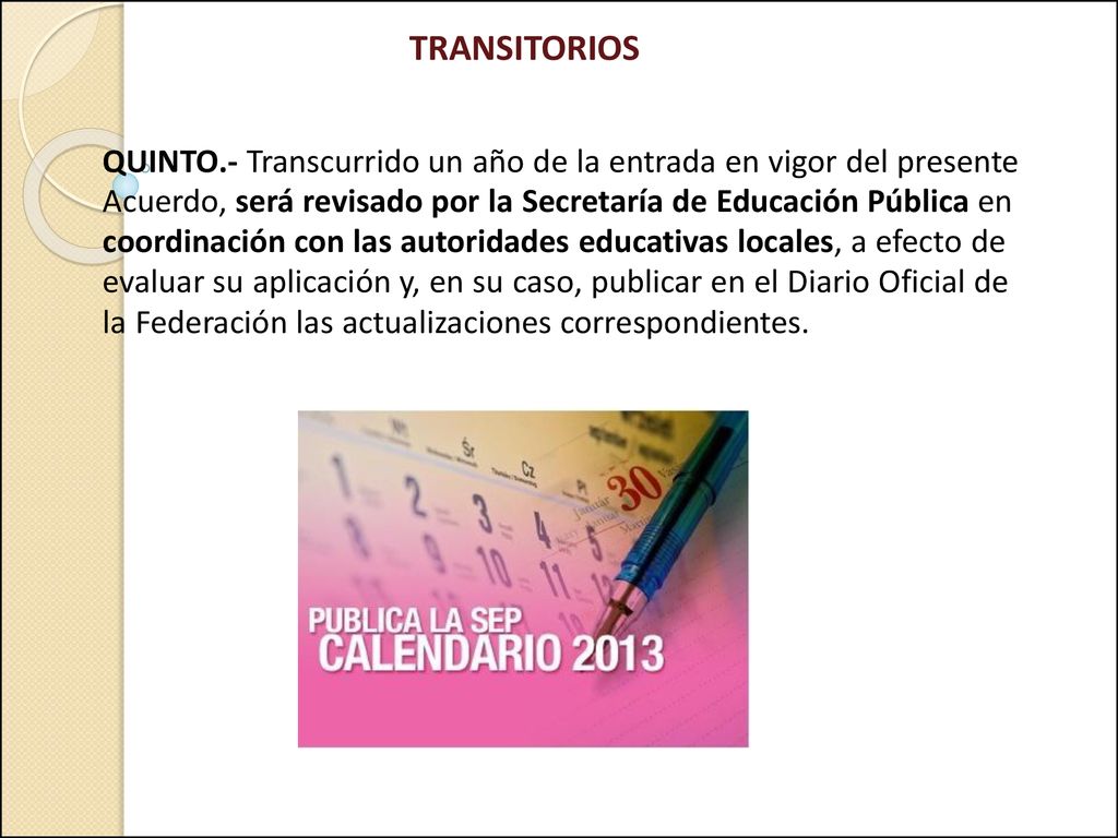 TRANSITORIOS QUINTO.- Transcurrido un año de la entrada en vigor del presente. Acuerdo, será revisado por la Secretaría de Educación Pública en.