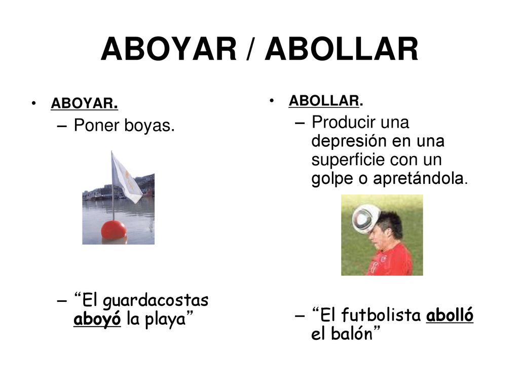 ABOYAR / ABOLLAR ABOYAR. Poner boyas. El guardacostas aboyó la playa ABOLLAR.