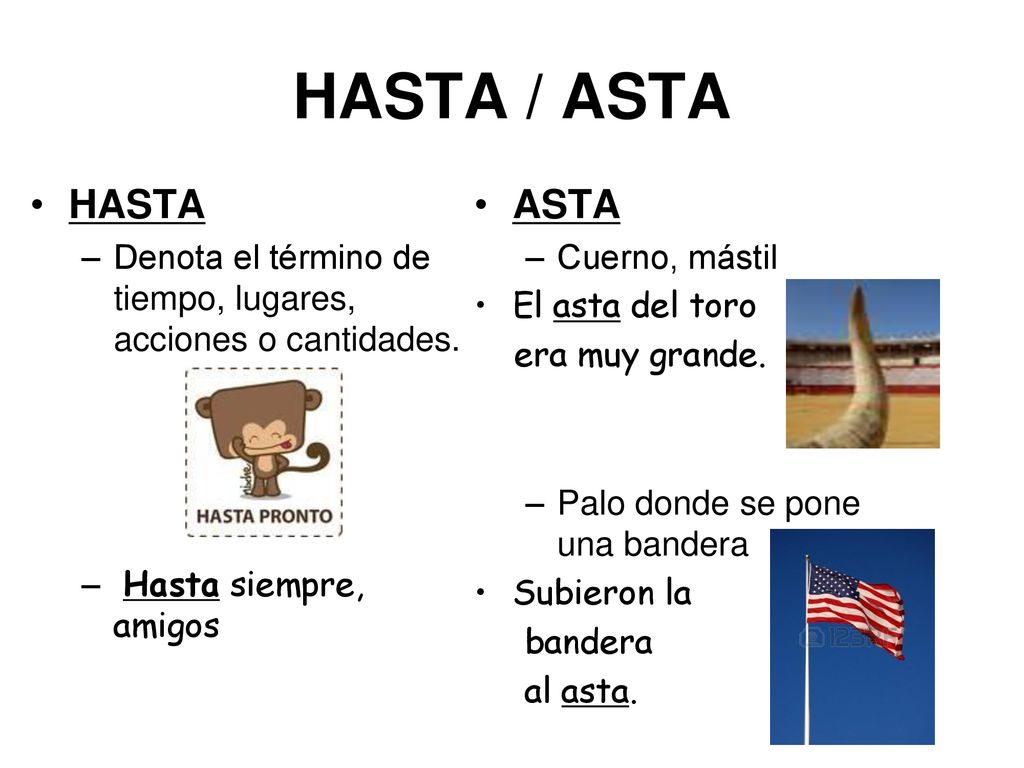 HASTA / ASTA HASTA. Denota el término de tiempo, lugares, acciones o cantidades. Hasta siempre, amigos.
