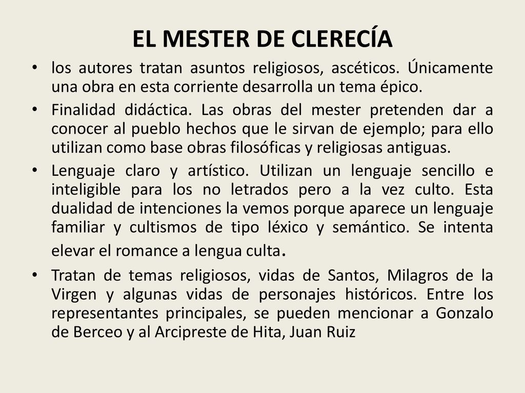 EL MESTER DE CLERECÍA los autores tratan asuntos religiosos, ascéticos. Únicamente una obra en esta corriente desarrolla un tema épico.