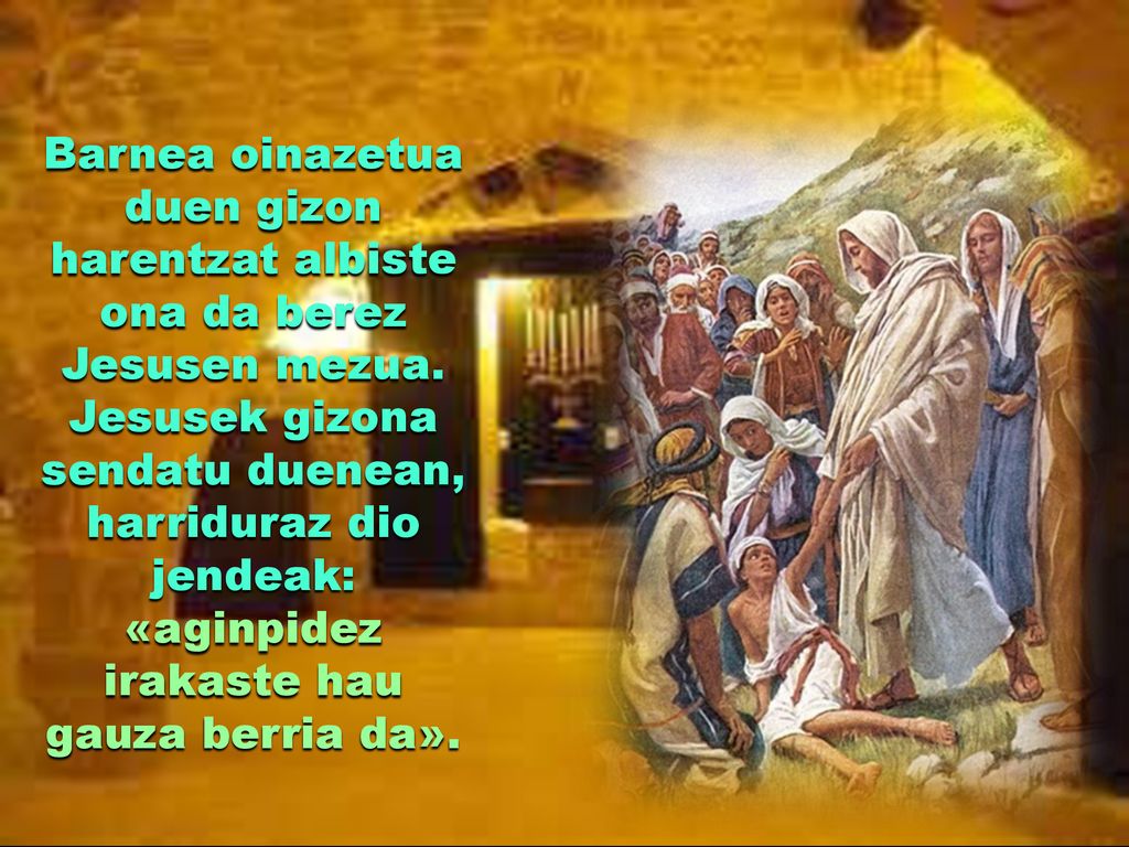 Barnea oinazetua duen gizon harentzat albiste ona da berez Jesusen mezua.