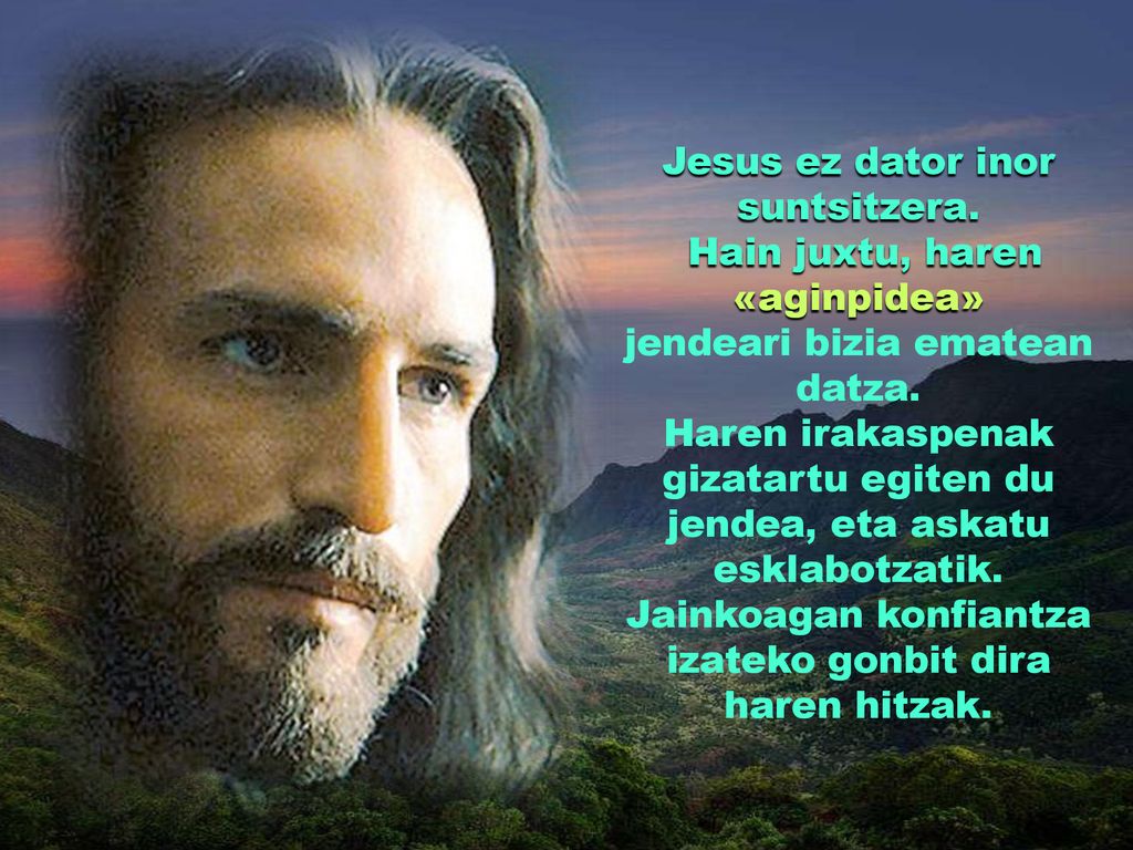 Jesus ez dator inor suntsitzera. Hain juxtu, haren «aginpidea»