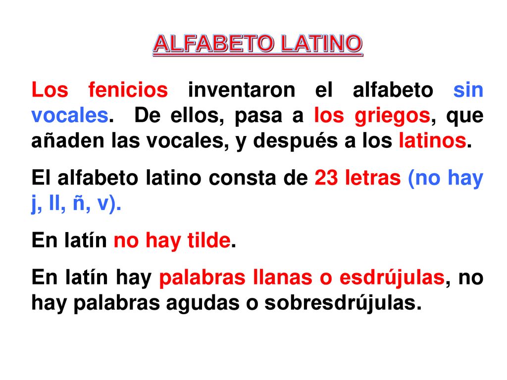 ALFABETO LATINO Los fenicios inventaron el alfabeto sin vocales. De ellos, pasa a los griegos, que añaden las vocales, y después a los latinos.