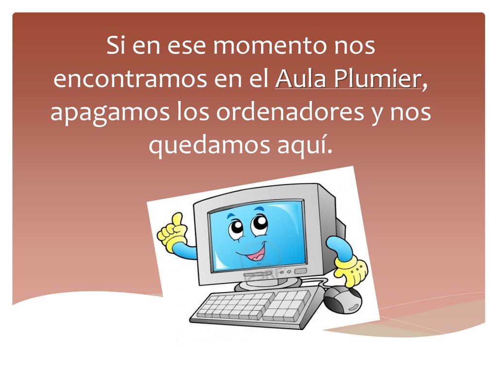 Si en ese momento nos encontramos en el Aula Plumier, apagamos los ordenadores y nos quedamos aquí.