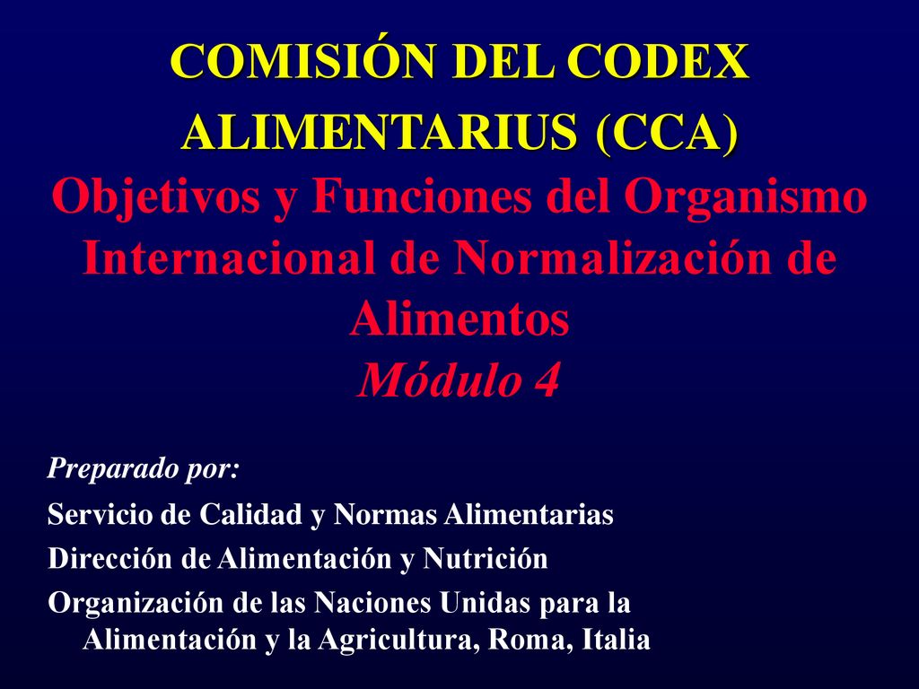 COMISIÓN DEL CODEX ALIMENTARIUS (CCA) Objetivos y Funciones del Organismo Internacional de Normalización de Alimentos Módulo 4