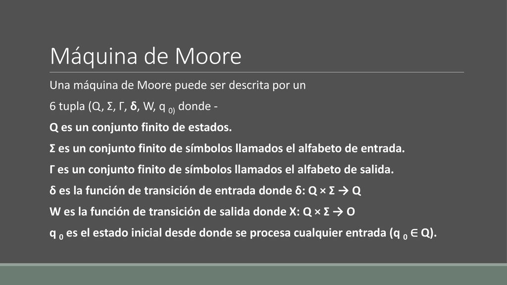 Máquina de Moore Una máquina de Moore puede ser descrita por un