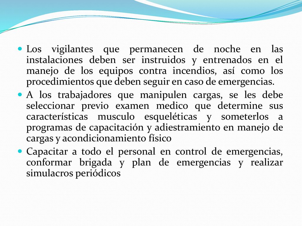 Los vigilantes que permanecen de noche en las instalaciones deben ser instruidos y entrenados en el manejo de los equipos contra incendios, así como los procedimientos que deben seguir en caso de emergencias.