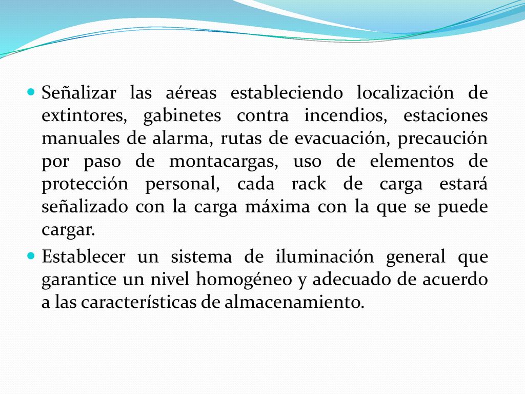 Señalizar las aéreas estableciendo localización de extintores, gabinetes contra incendios, estaciones manuales de alarma, rutas de evacuación, precaución por paso de montacargas, uso de elementos de protección personal, cada rack de carga estará señalizado con la carga máxima con la que se puede cargar.