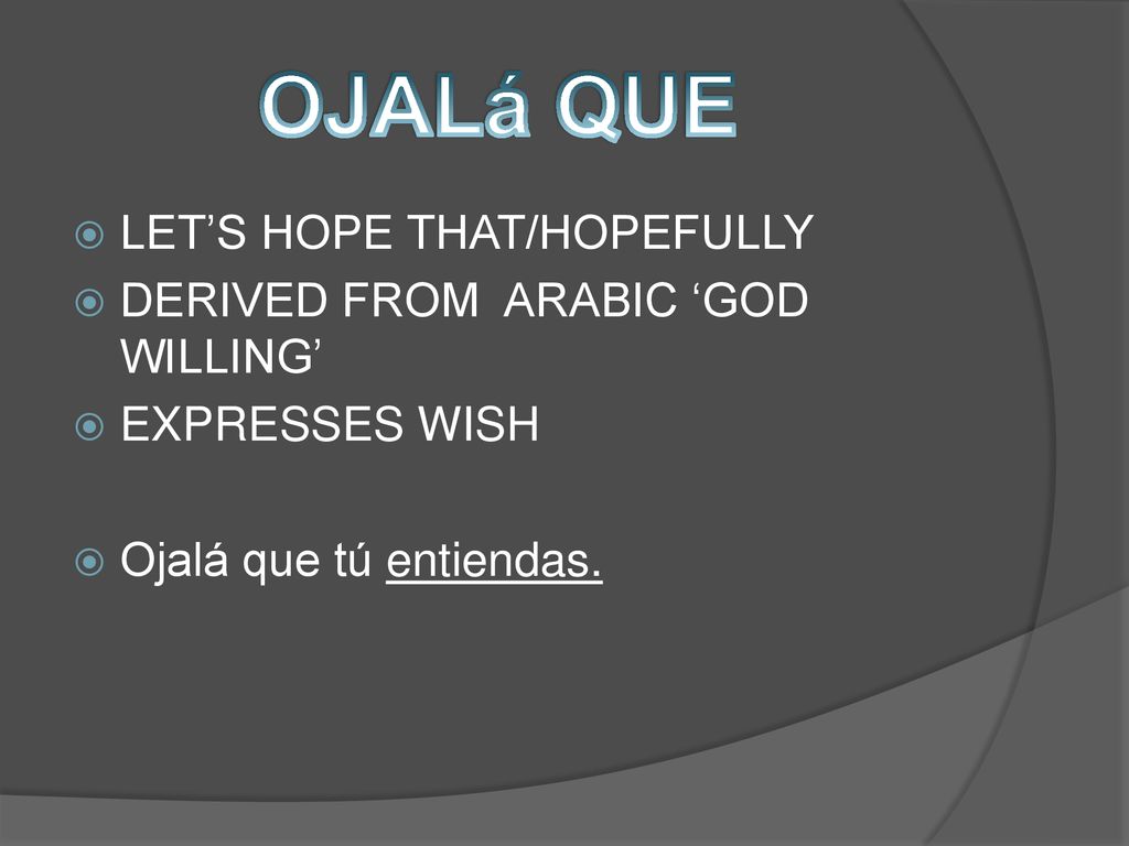 OJALá QUE LET’S HOPE THAT/HOPEFULLY DERIVED FROM ARABIC ‘GOD WILLING’