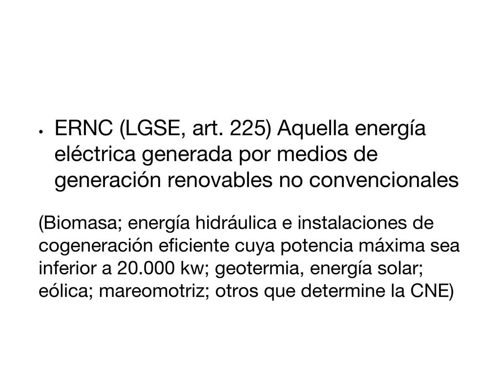 ERNC (LGSE, art. 225) Aquella energía eléctrica generada por medios de generación renovables no convencionales