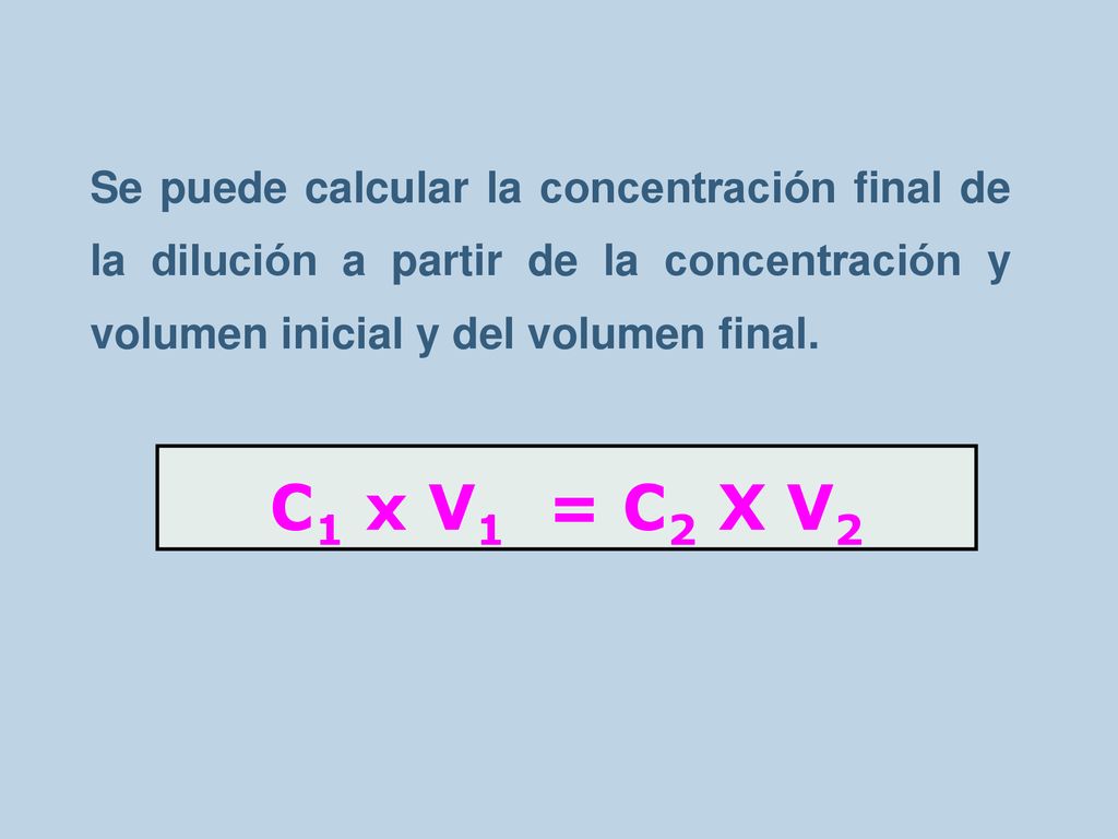 Se puede calcular la concentración final de la dilución a partir de la concentración y volumen inicial y del volumen final.