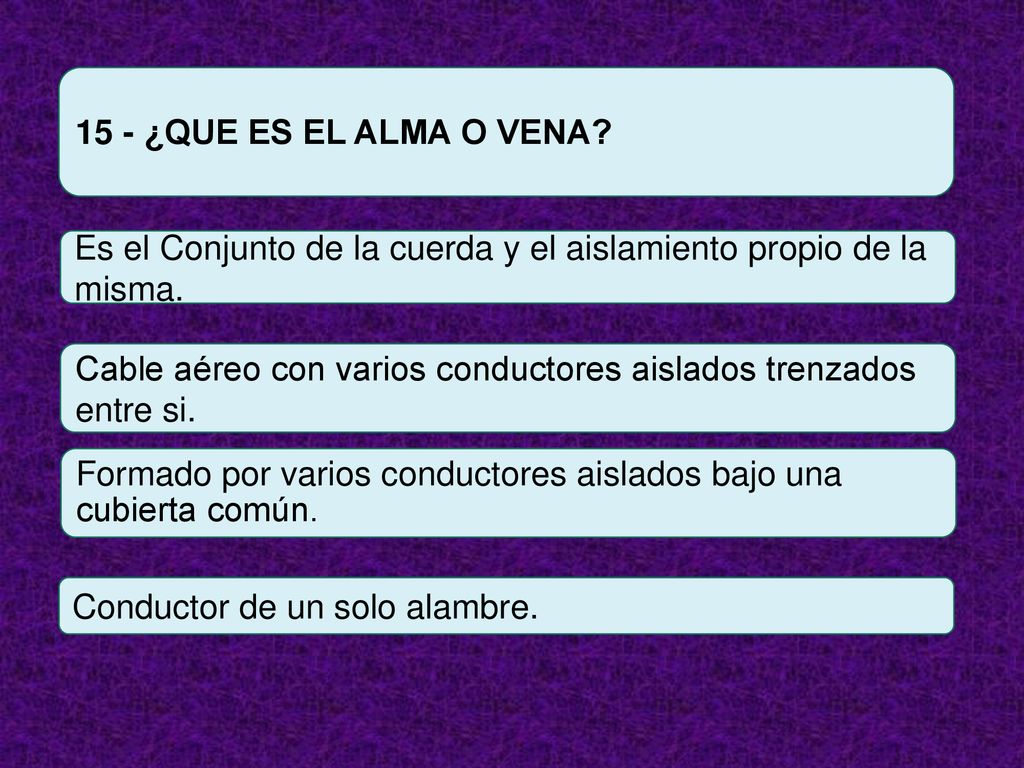 15 - ¿QUE ES EL ALMA O VENA Es el Conjunto de la cuerda y el aislamiento propio de la misma.