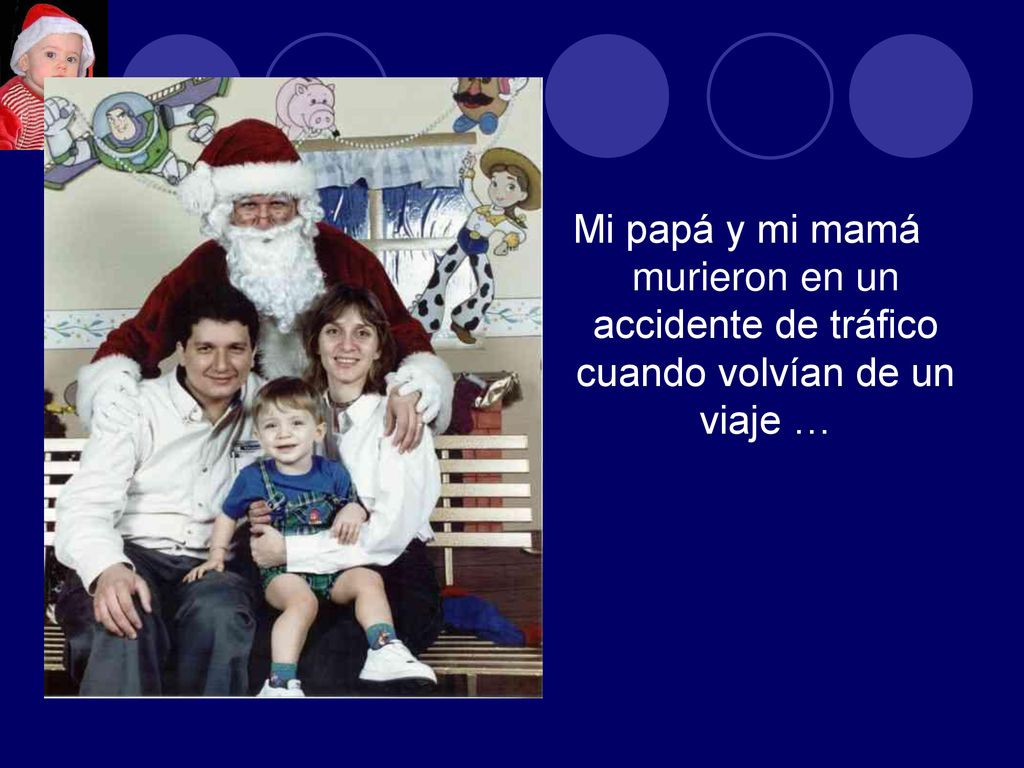 Mi papá y mi mamá murieron en un accidente de tráfico cuando volvían de un viaje …