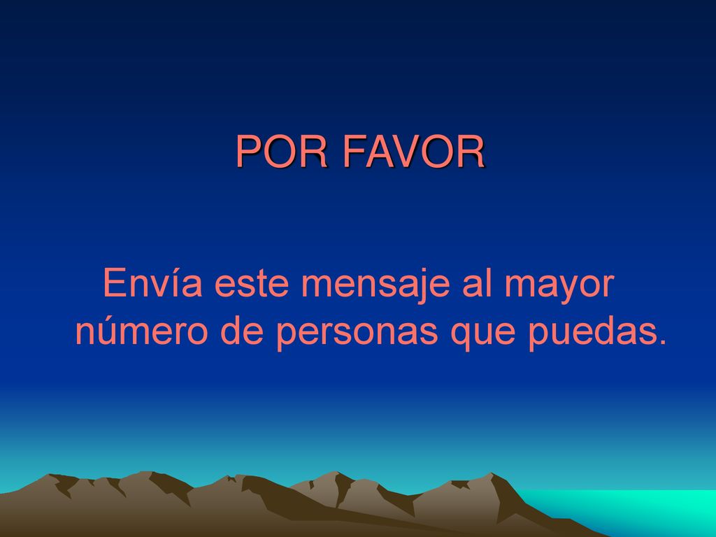 Envía este mensaje al mayor número de personas que puedas.