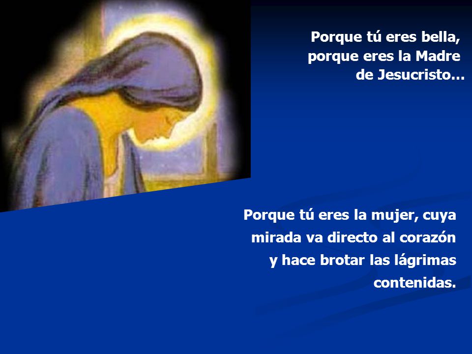 Porque tú eres bella, porque eres la Madre de Jesucristo…
