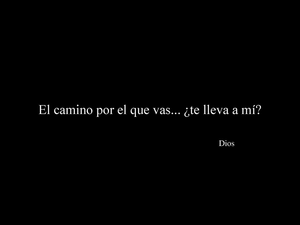 El camino por el que vas... ¿te lleva a mí Dios