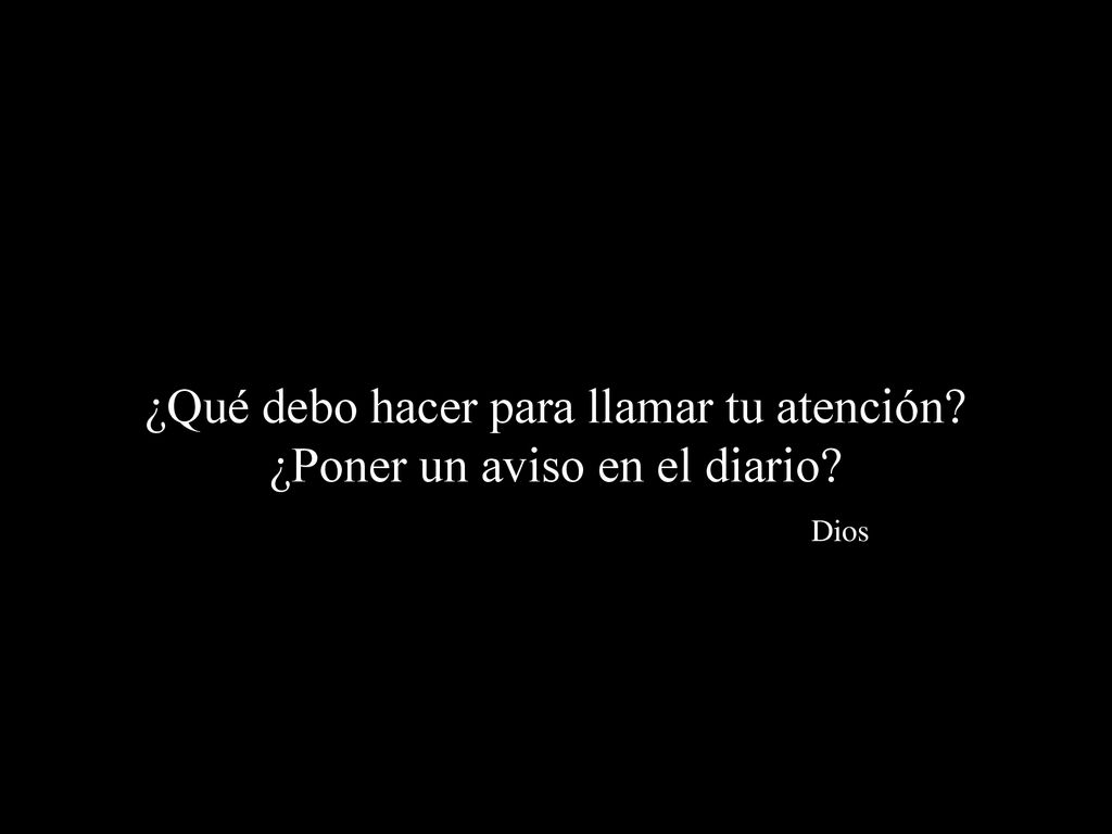 ¿Qué debo hacer para llamar tu atención. ¿Poner un aviso en el diario