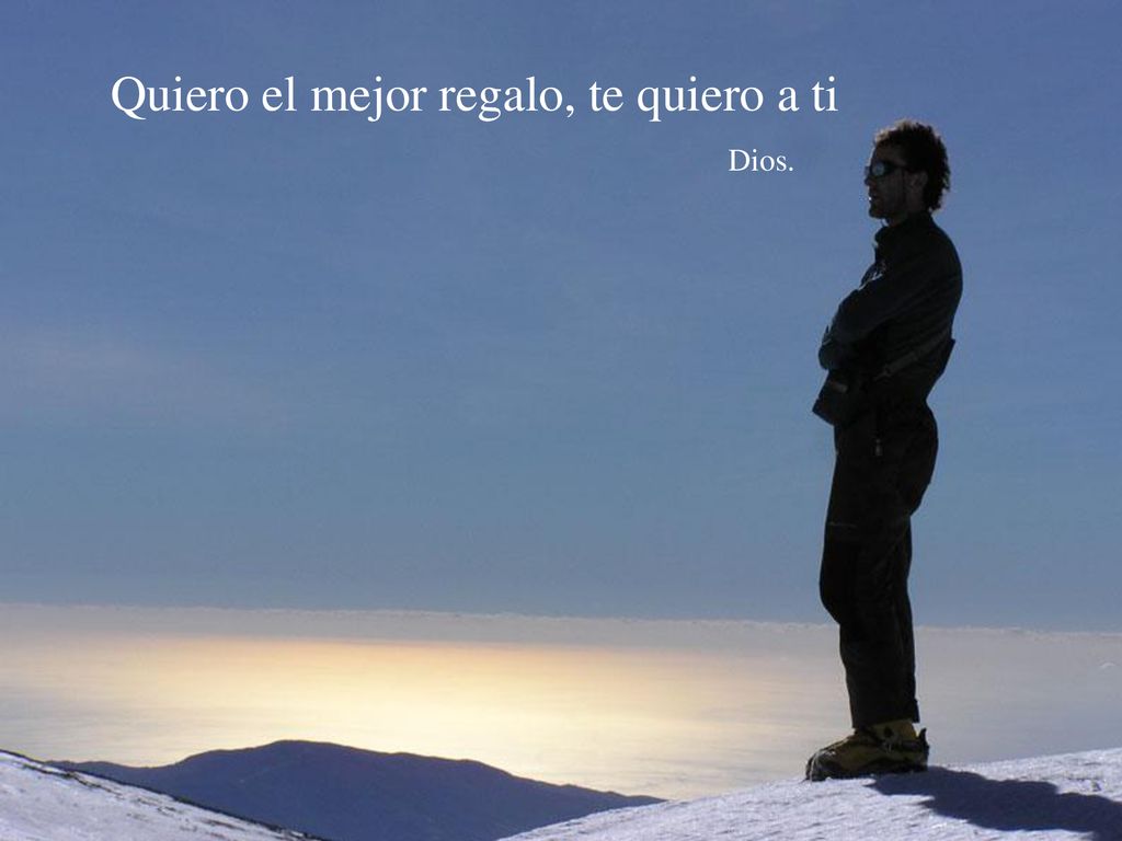 Quiero el mejor regalo, te quiero a ti Dios.