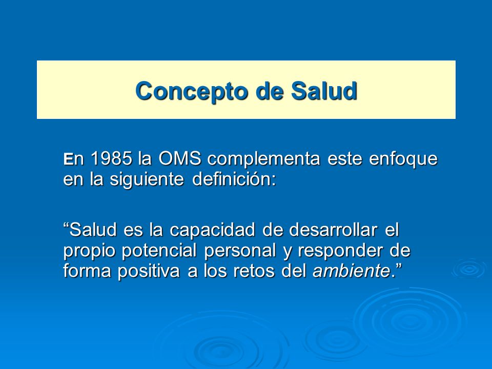 Concepto de Salud En 1985 la OMS complementa este enfoque en la siguiente definición: