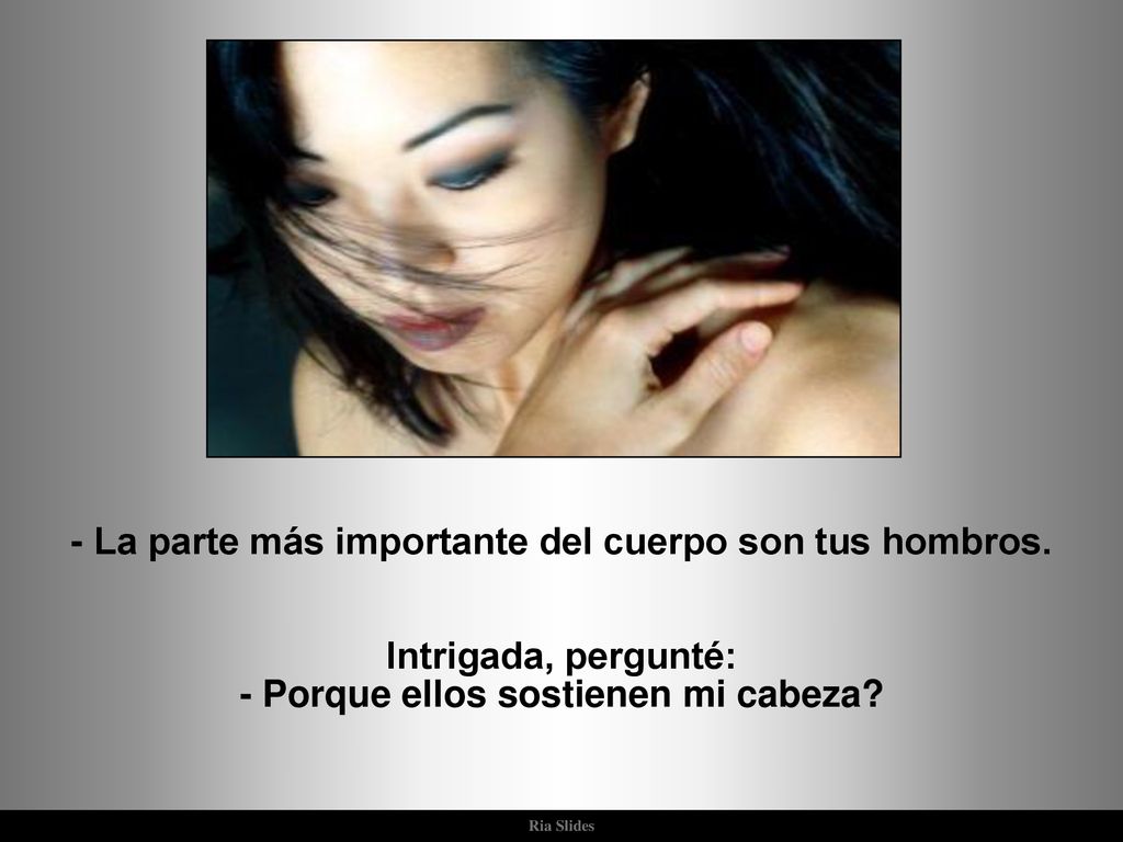 - La parte más importante del cuerpo son tus hombros.