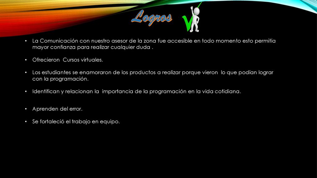 Logros La Comunicación con nuestro asesor de la zona fue accesible en todo momento esto permitía mayor confianza para realizar cualquier duda .