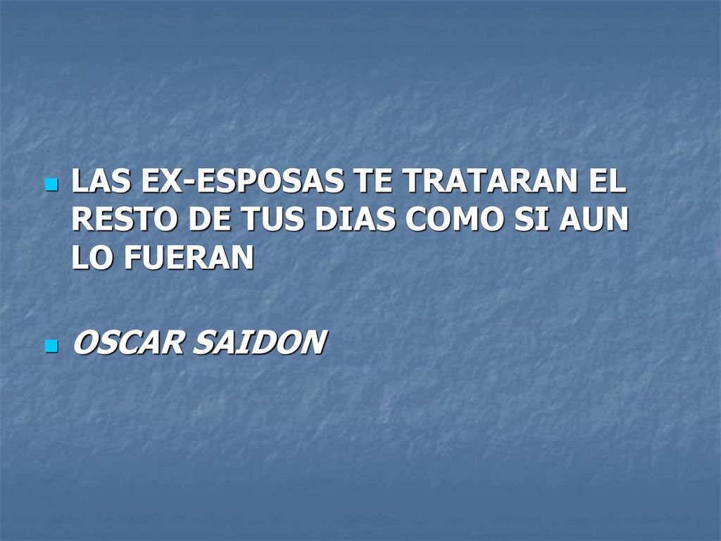LAS EX-ESPOSAS TE TRATARAN EL RESTO DE TUS DIAS COMO SI AUN LO FUERAN