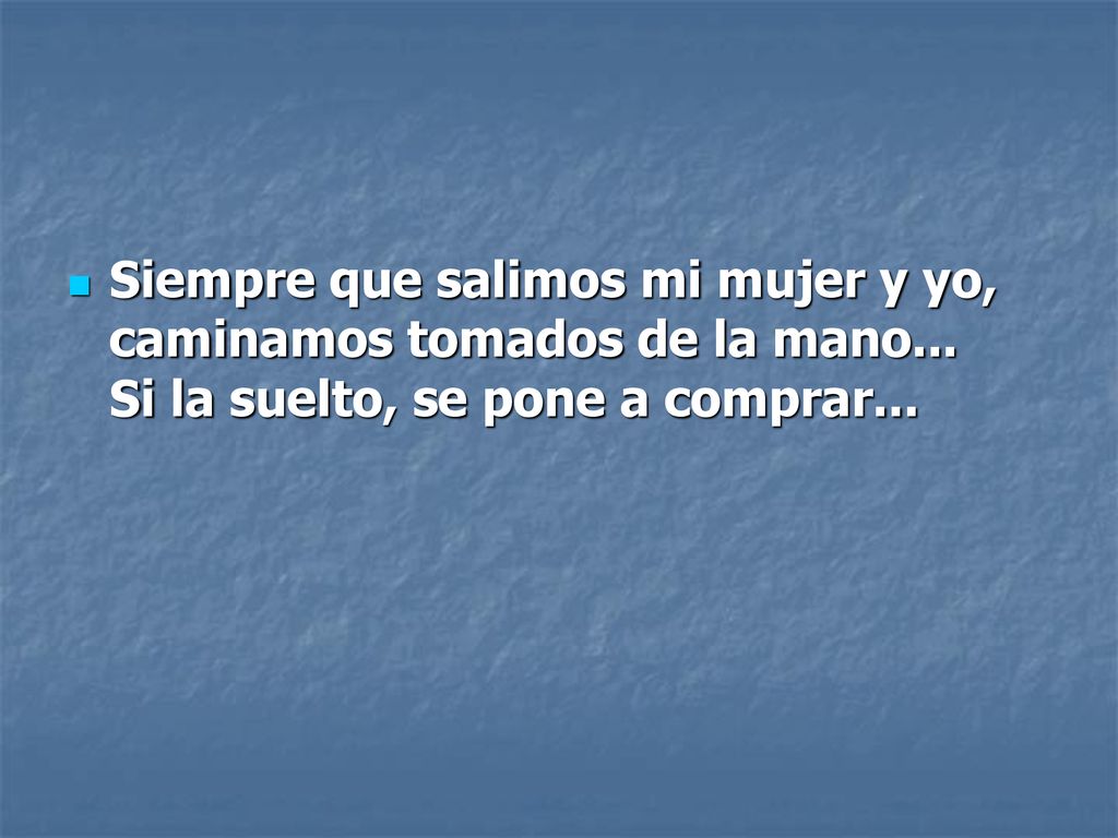 Siempre que salimos mi mujer y yo, caminamos tomados de la mano